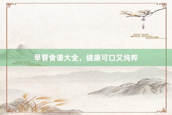 早餐食谱大全，健康可口又纯粹